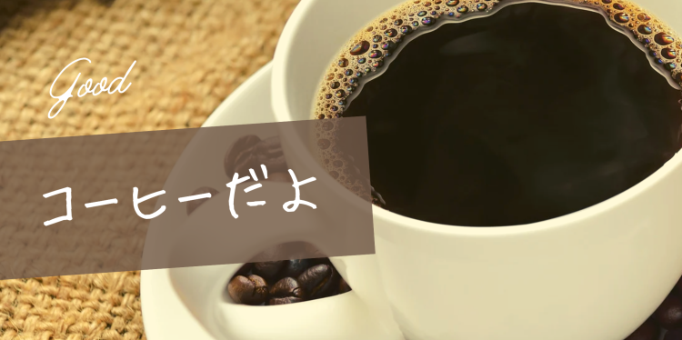 コーヒーだよ